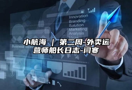 小航海 | 第二周-外賣運(yùn)營師船長(zhǎng)日志-閆寒